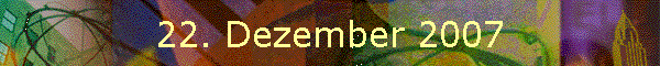 22. Dezember 2007